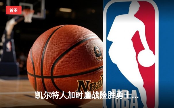 凯尔特人加时鏖战险胜勇士，塔图姆44分创赛季新高