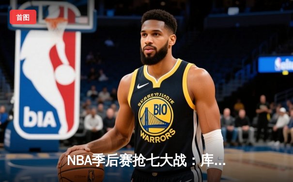 NBA季后赛抢七大战：库里50分创纪录，勇士艰难淘汰国王晋级西决