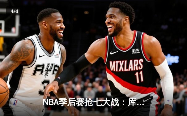 NBA季后赛抢七大战：库里50分创纪录，勇士艰难淘汰国王晋级西决 - 4
