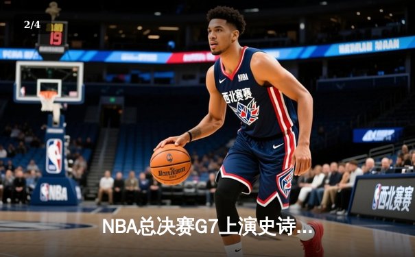 NBA总决赛G7上演史诗对决 掘金加时险胜热火卫冕成功 - 2
