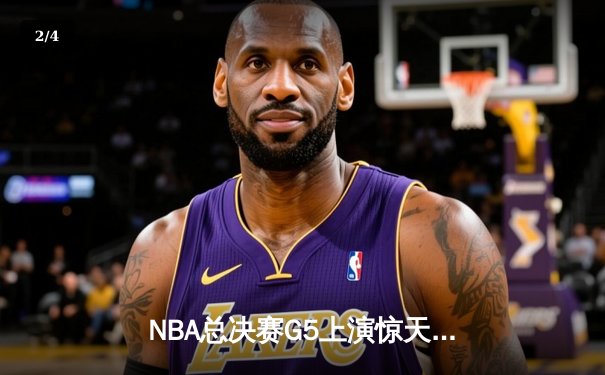NBA总决赛G5上演惊天逆转 独行侠加时险胜凯尔特人扳回一城 - 2