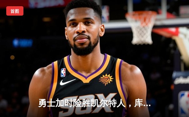 勇士加时险胜凯尔特人，库里53分创赛季新高