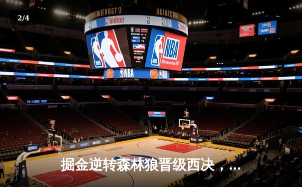 掘金逆转森林狼晋级西决，约基奇40分三双创历史纪录 - 2