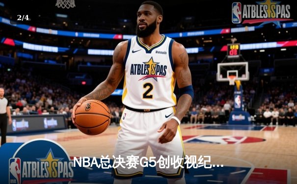 NBA总决赛G5创收视纪录 詹姆斯关键三分锁定胜局 - 2