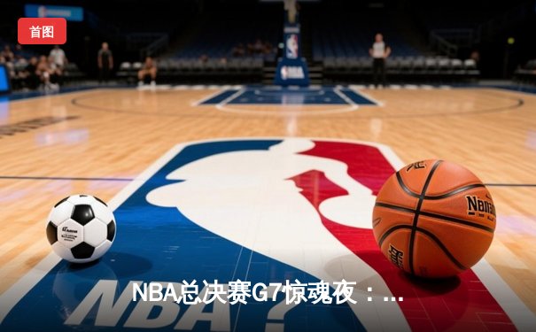 NBA总决赛G7惊魂夜：凯尔特人加时险胜勇士，塔图姆狂砍41分荣膺FMVP