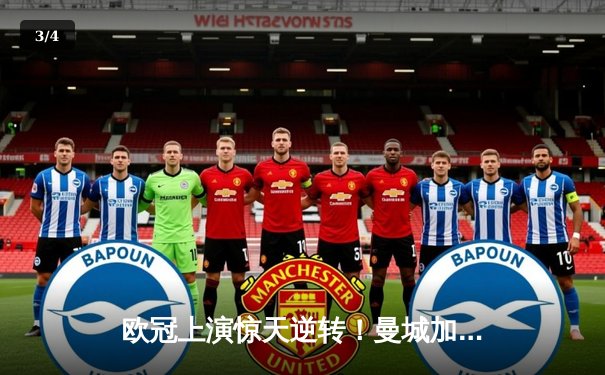 欧冠上演惊天逆转！曼城加时赛3-2绝杀拜仁，哈兰德双响封王 - 3