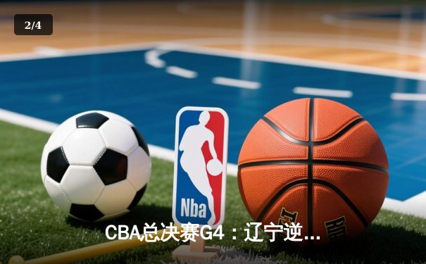 CBA总决赛G4：辽宁逆转击败浙江，张镇麟关键三分锁定赛点 - 2